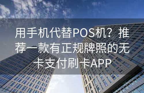 用手机代替POS机？推荐一款有正规牌照的无卡支付刷卡APP