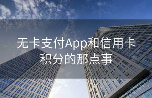 无卡支付App和信用卡积分的那点事