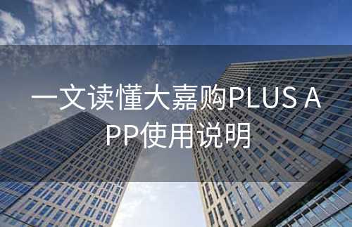 一文读懂大嘉购PLUS APP使用说明