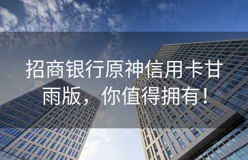 招商银行原神信用卡甘雨版，你值得拥有！