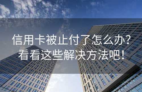 信用卡被止付了怎么办？看看这些解决方法吧！