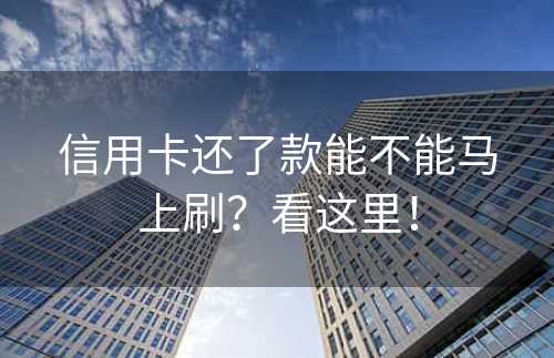 信用卡还了款能不能马上刷？看这里！