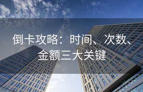 倒卡攻略：时间、次数、金额三大关键