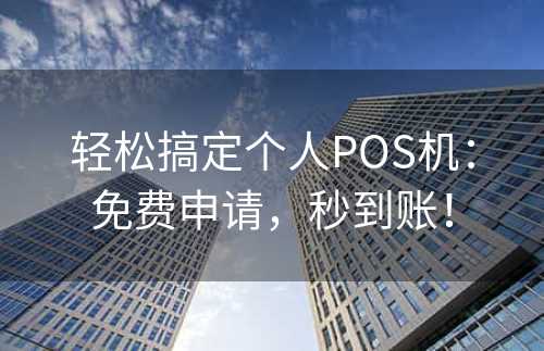 轻松搞定个人POS机：免费申请，秒到账！