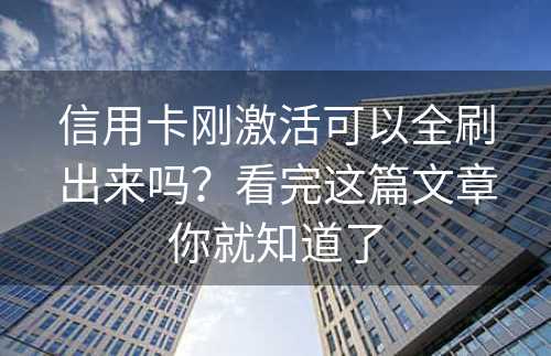 信用卡刚激活可以全刷出来吗？看完这篇文章你就知道了