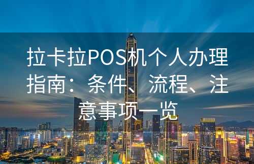 拉卡拉POS机个人办理指南：条件、流程、注意事项一览