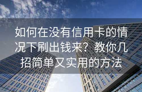 如何在没有信用卡的情况下刷出钱来？教你几招简单又实用的方法