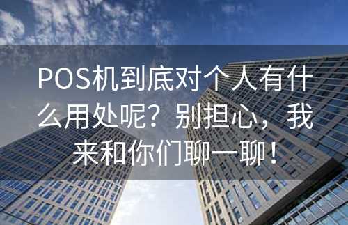 POS机到底对个人有什么用处呢？别担心，我来和你们聊一聊！