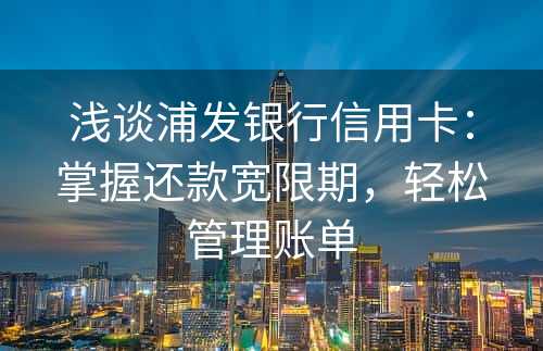 浅谈浦发银行信用卡：掌握还款宽限期，轻松管理账单