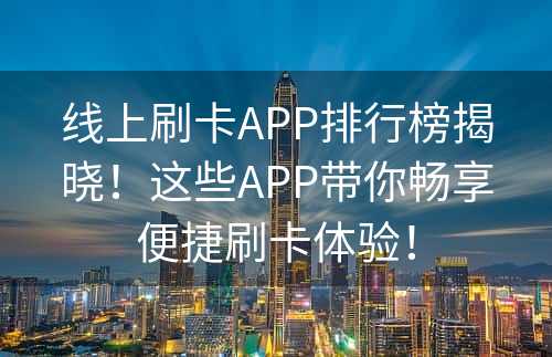 线上刷卡APP排行榜揭晓！这些APP带你畅享便捷刷卡体验！