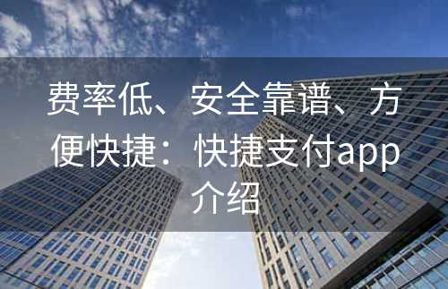 费率低、安全靠谱、方便快捷：快捷支付app介绍