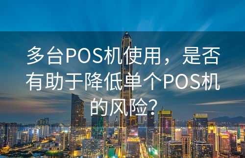 多台POS机使用，是否有助于降低单个POS机的风险？