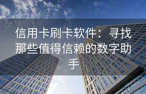 信用卡刷卡软件：寻找那些值得信赖的数字助手