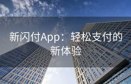 新闪付App：轻松支付的新体验