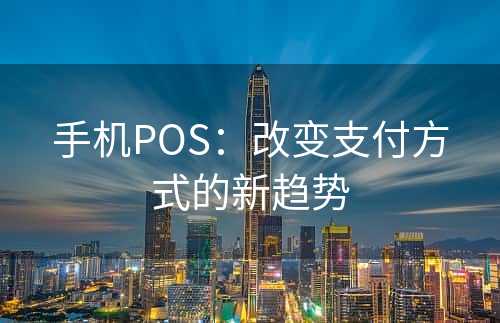 手机POS：改变支付方式的新趋势