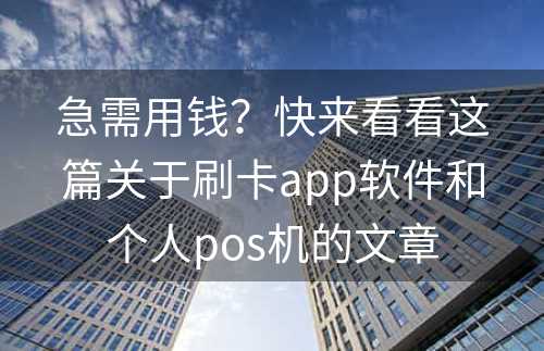 急需用钱？快来看看这篇关于刷卡app软件和个人pos机的文章