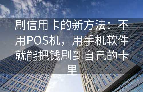 刷信用卡的新方法：不用POS机，用手机软件就能把钱刷到自己的卡里