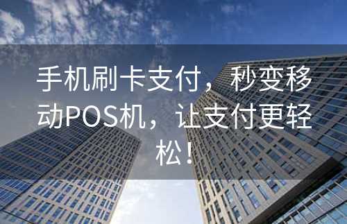 手机刷卡支付，秒变移动POS机，让支付更轻松！