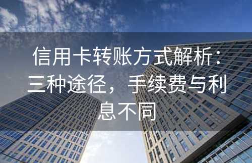 信用卡转账方式解析：三种途径，手续费与利息不同