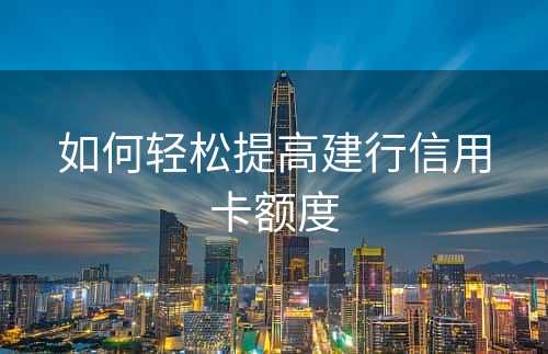 如何轻松提高建行信用卡额度