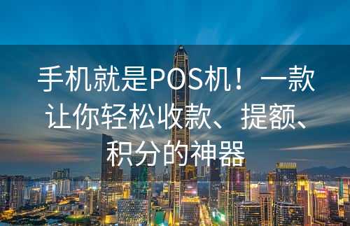 手机就是POS机！一款让你轻松收款、提额、积分的神器
