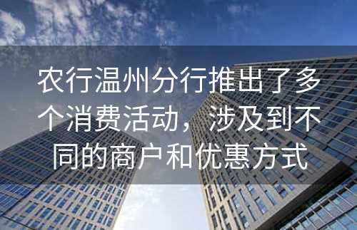 农行温州分行推出了多个消费活动，涉及到不同的商户和优惠方式