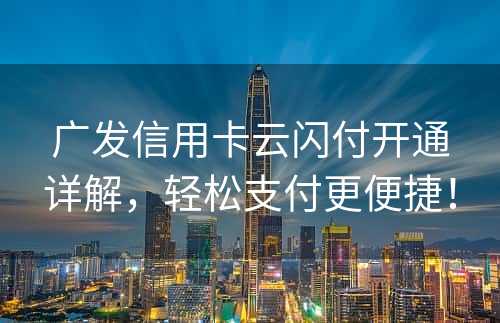 广发信用卡云闪付开通详解，轻松支付更便捷！