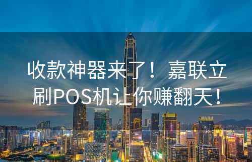 收款神器来了！嘉联立刷POS机让你赚翻天！