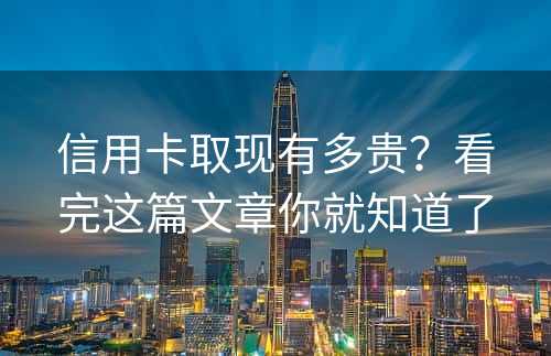 信用卡取现有多贵？看完这篇文章你就知道了