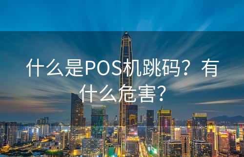 什么是POS机跳码？有什么危害？