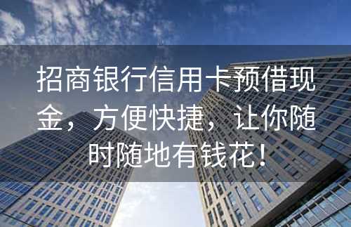 招商银行信用卡预借现金，方便快捷，让你随时随地有钱花！