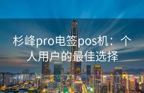 杉峰pro电签pos机：个人用户的最佳选择
