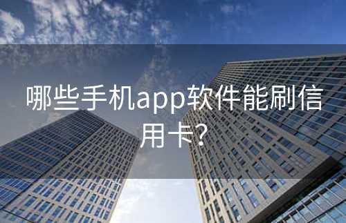 哪些手机app软件能刷信用卡？