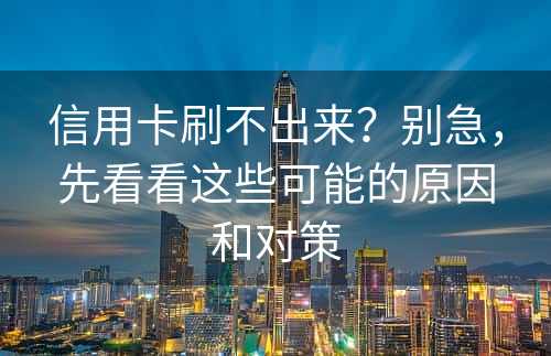 信用卡刷不出来？别急，先看看这些可能的原因和对策