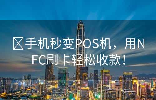 ​手机秒变POS机，用NFC刷卡轻松收款！