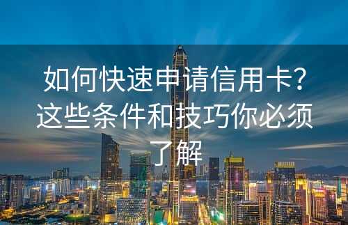 如何快速申请信用卡？这些条件和技巧你必须了解