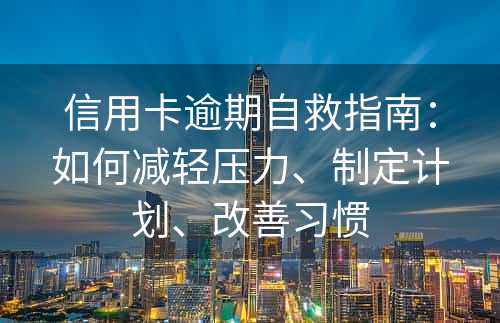 信用卡逾期自救指南：如何减轻压力、制定计划、改善习惯