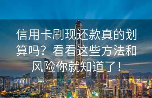 信用卡刷现还款真的划算吗？看看这些方法和风险你就知道了！