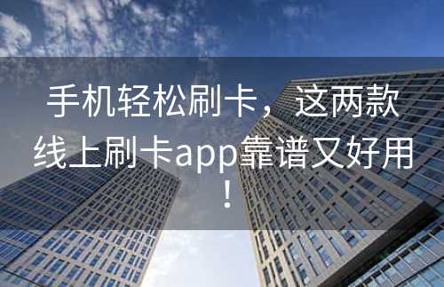 手机轻松刷卡，这两款线上刷卡app靠谱又好用！