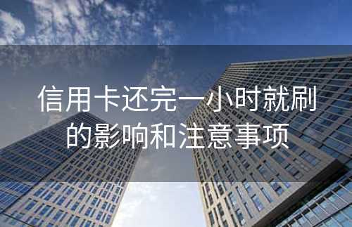 信用卡还完一小时就刷的影响和注意事项