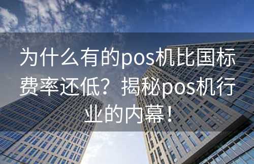 为什么有的pos机比国标费率还低？揭秘pos机行业的内幕！