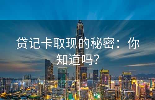 贷记卡取现的秘密：你知道吗？