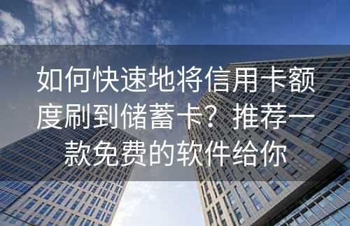 如何快速地将信用卡额度刷到储蓄卡？推荐一款免费的软件给你