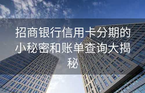 招商银行信用卡分期的小秘密和账单查询大揭秘