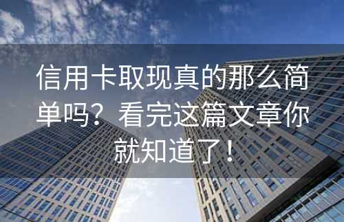 信用卡取现真的那么简单吗？看完这篇文章你就知道了！
