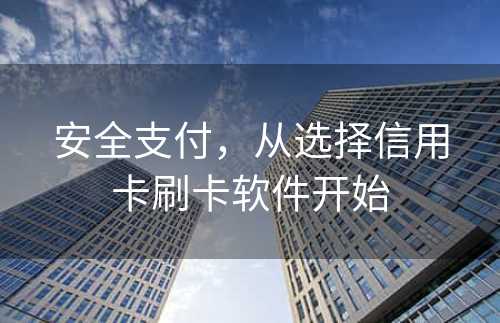 安全支付，从选择信用卡刷卡软件开始