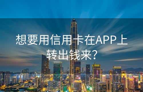 想要用信用卡在APP上转出钱来？