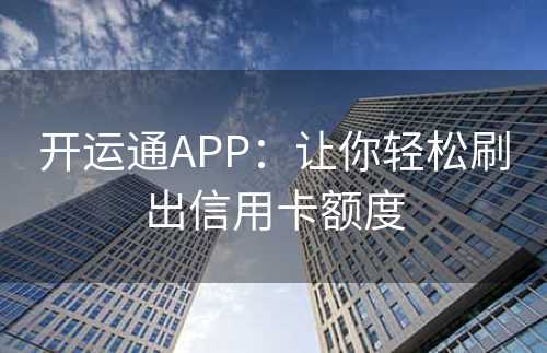 开运通APP：让你轻松刷出信用卡额度