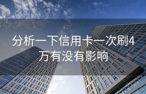 分析一下信用卡一次刷4万有没有影响