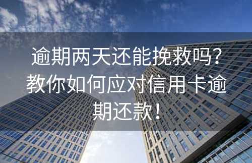 逾期两天还能挽救吗？教你如何应对信用卡逾期还款！